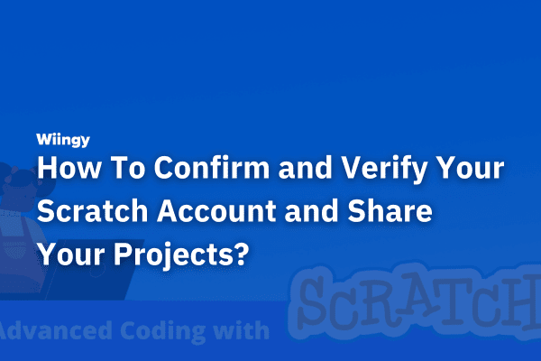 How To Confirm and Verify Your Scratch Account and Share Your Projects?