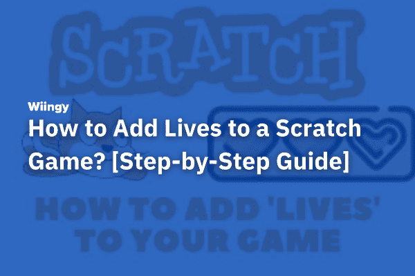 How to Add Lives to a Scratch Game? [Step-by-Step Guide]