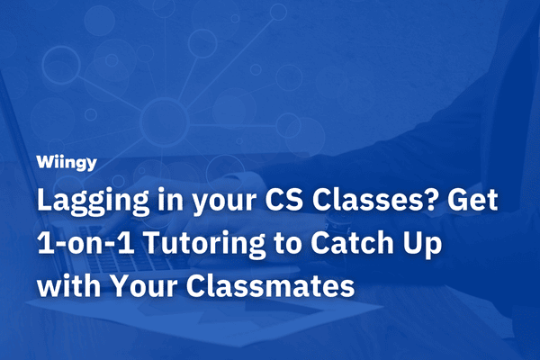 Lagging in your CS Classes? Get 1-on-1 Tutoring to Catch Up with Your Classmates